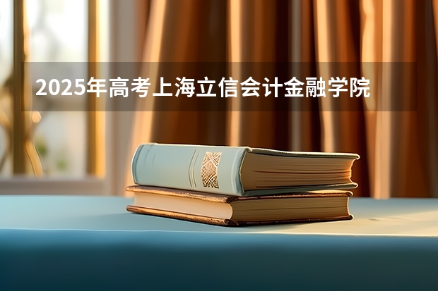 2025年高考上海立信会计金融学院在黑龙江投档分数线总汇（2026参考）
