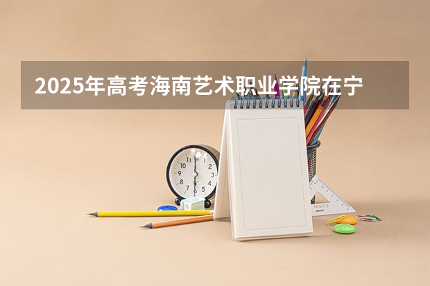 2025年高考海南艺术职业学院在宁夏艺术类投档分数线总汇（2026参考）