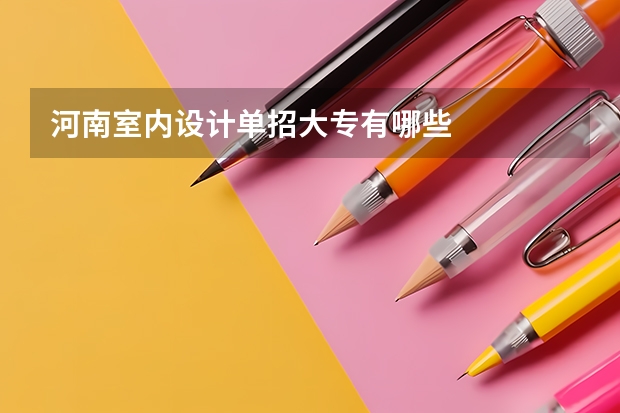 河南室内设计单招大专有哪些