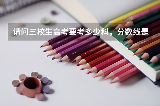 请问三校生高考要考多少科，分数线是多少？