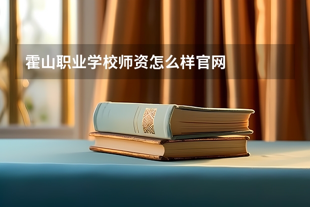 霍山职业学校师资怎么样官网