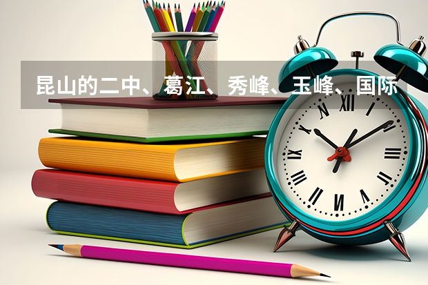 昆山的二中、葛江、秀峰、玉峰、国际这些中学哪些比较好?