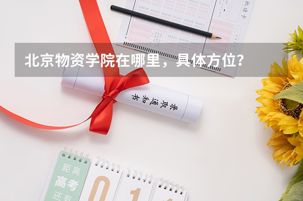 北京物资学院在哪里,具体方位?