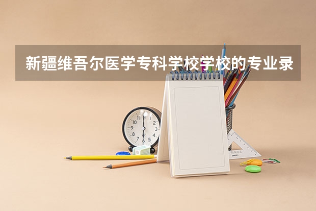 新疆维吾尔医学专科学校学校的专业录取分数高吗