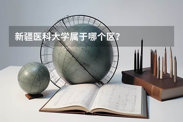 新疆医科大学属于哪个区？