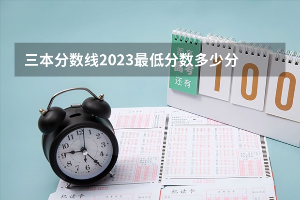 三本分数线2023最低分数多少分