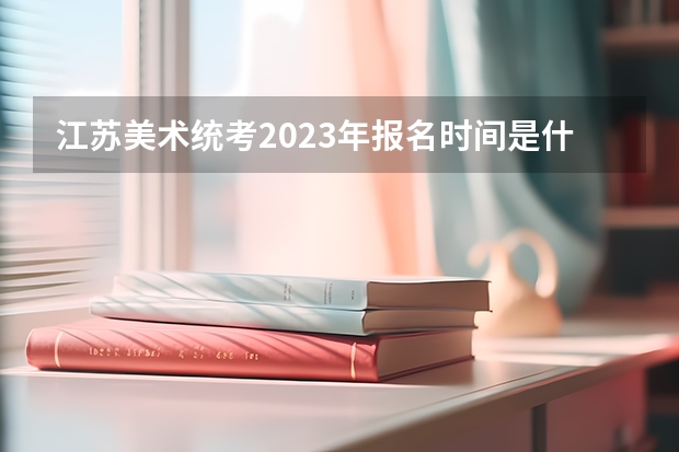 江苏美术统考2023年报名时间是什么时候?附报名流程