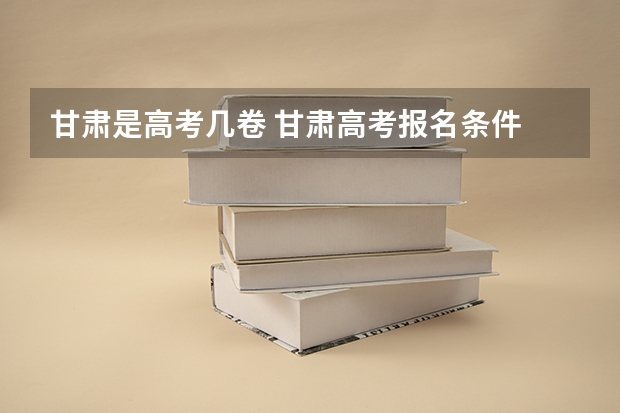 甘肃是高考几卷 甘肃高考报名条件
