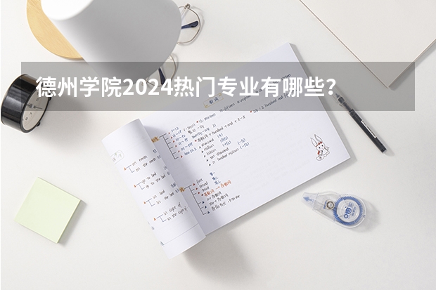 德州学院2024热门专业有哪些?