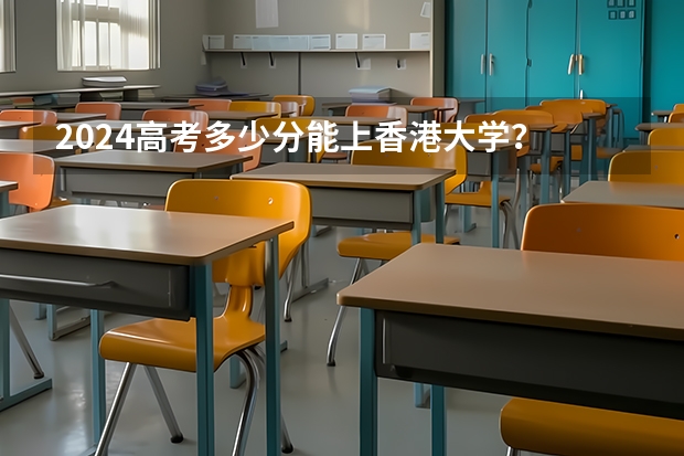 2024高考多少分能上香港大学?
