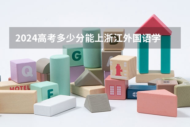 2024高考多少分能上浙江外国语学院？