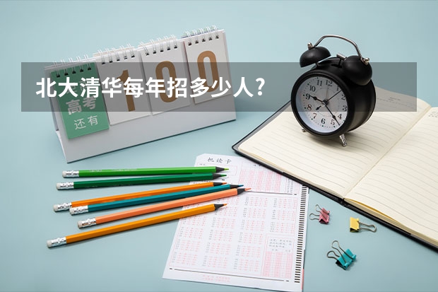 北大清华每年招多少人?