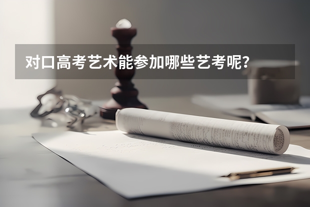 对口高考艺术能参加哪些艺考呢?