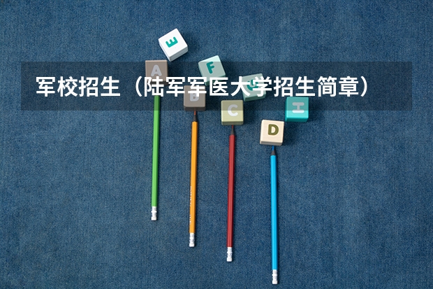 军校招生(陆军军医大学招生简章)