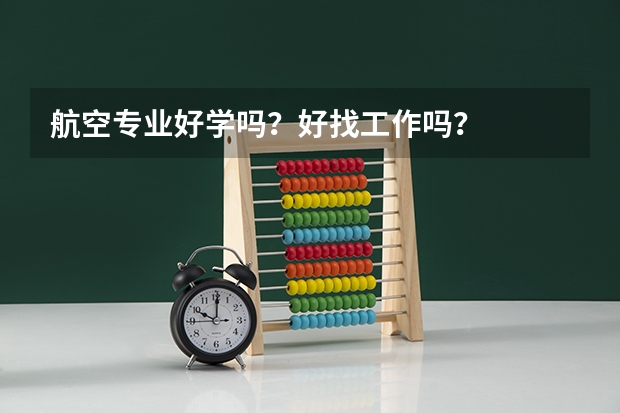 航空专业好学吗？好找工作吗？