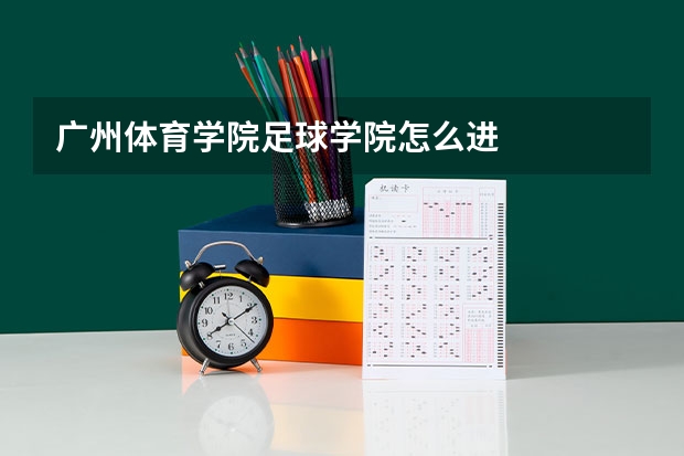 广州体育学院足球学院怎么进