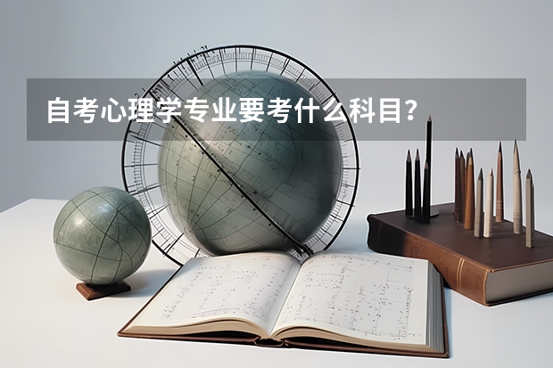 自考心理学专业要考什么科目?