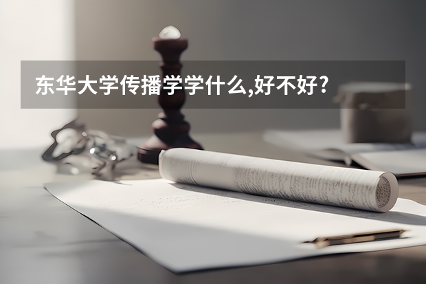 东华大学传播学学什么,好不好?
