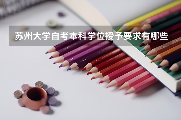 苏州大学自考本科学位授予要求有哪些?