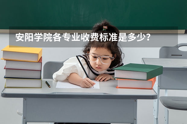 安阳学院各专业收费标准是多少?