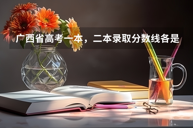 广西省高考一本，二本录取分数线各是多少分?