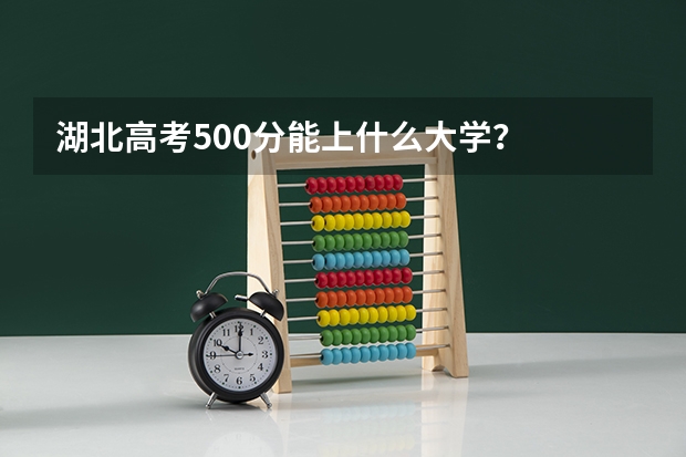湖北高考500分能上什么大学？
