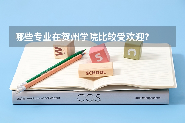 哪些专业在贺州学院比较受欢迎?