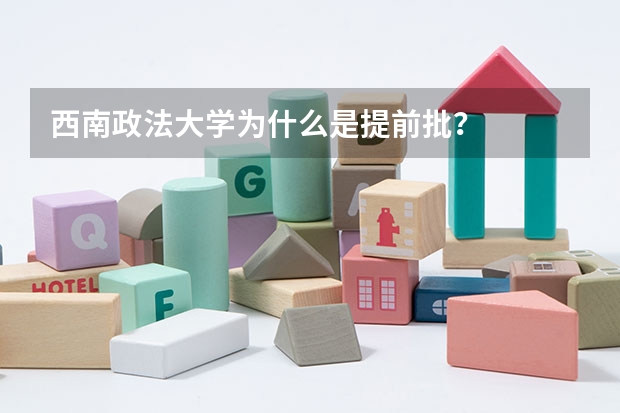 西南政法大学为什么是提前批?