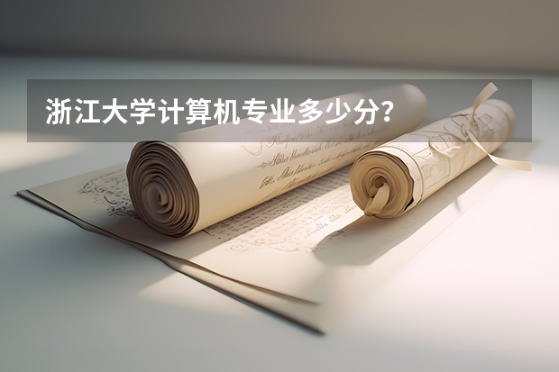 浙江大学计算机专业多少分?
