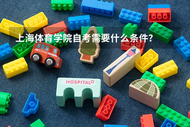 上海体育学院自考需要什么条件?