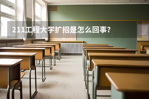 211工程大学扩招是怎么回事?
