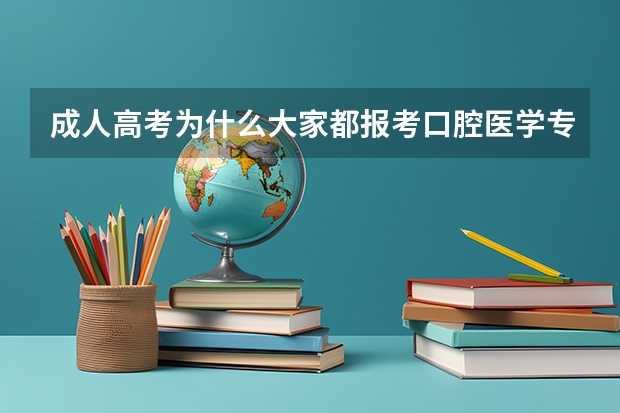 成人高考为什么大家都报考口腔医学专业?