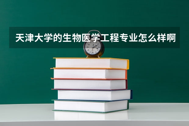 天津大学的生物医学工程专业怎么样啊?