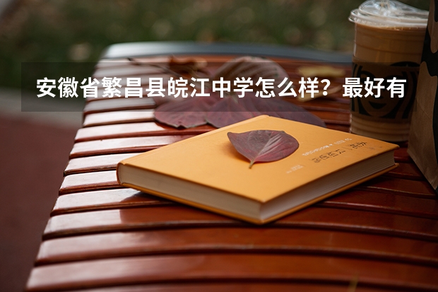 安徽省繁昌县皖江中学怎么样?最好有在那读过的同学可以回答我,没读过也没关系