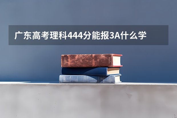 广东高考理科444分能报3A什么学校