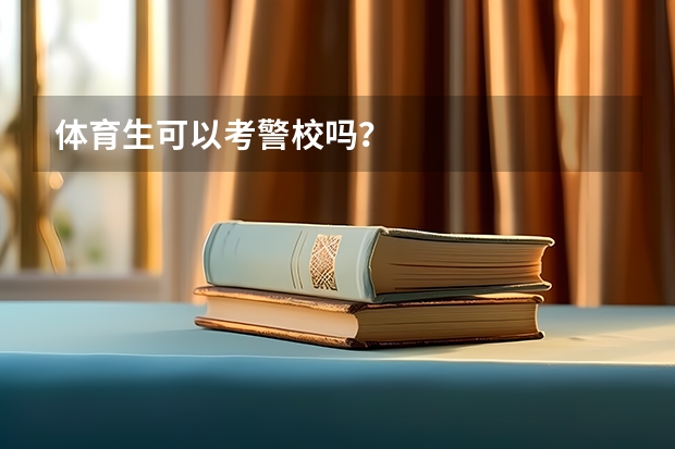 体育生可以考警校吗？