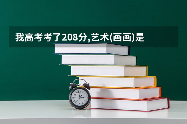 我高考考了208分,艺术(画画)是189分,还有学校会收吗?