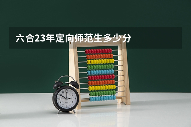 六合23年定向师范生多少分