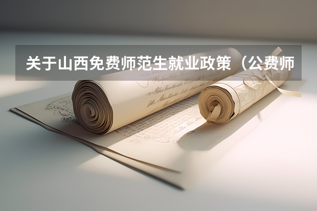 关于山西免费师范生就业政策（公费师范生解约考研规定）
