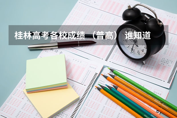 桂林高考各校成绩 (普高) 谁知道09年广西高考已录取人数?