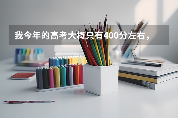 我今年的高考大概只有400分左右,请问我可以上芜湖的什么大专呢?