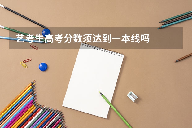 艺考生高考分数须达到一本线吗