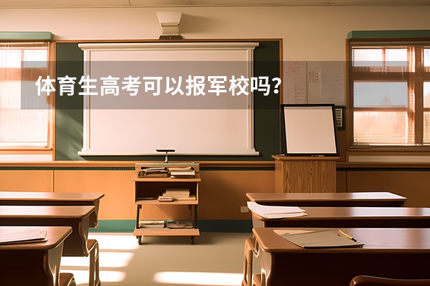 体育生高考可以报军校吗？