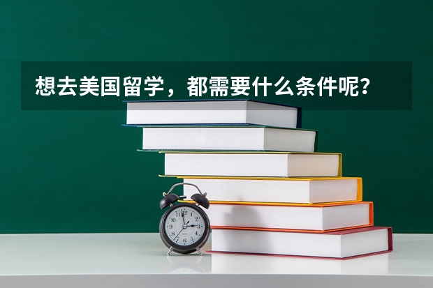 想去美国留学，都需要什么条件呢？