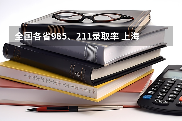 全国各省985、211录取率 上海211录取率