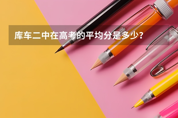 库车二中在高考的平均分是多少?