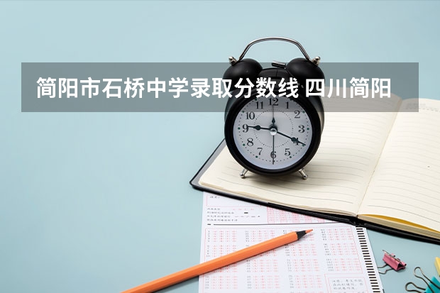 简阳市石桥中学录取分数线 四川简阳石桥中学录取分数线