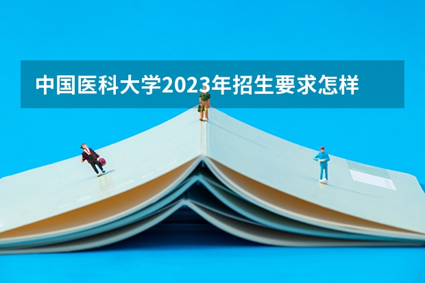 中国医科大学2023年招生要求怎样