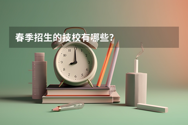春季招生的技校有哪些?