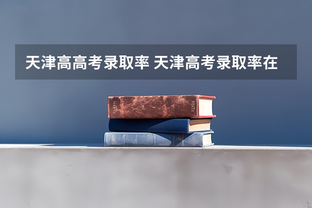 天津高高考录取率 天津高考录取率在全国排名